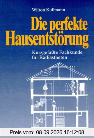 Die perfekte Hausentstörung: Kurzgefasste Fachkunde für Radiästheten
