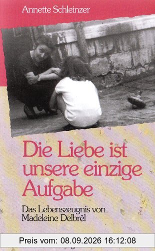 Die Liebe ist unsere einzige Aufgabe. Das Lebenszeugnis von Madeleine Delbrel