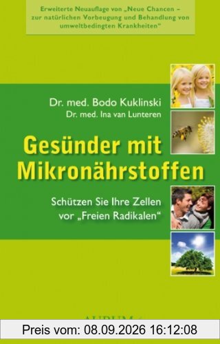 Neue Chancen - Gesünder mit Mikronährstoffen: Schützen Sie Ihre Zellen vor ,,Freien Radikalen'': Zellschutz mit Anti-Oxidantien