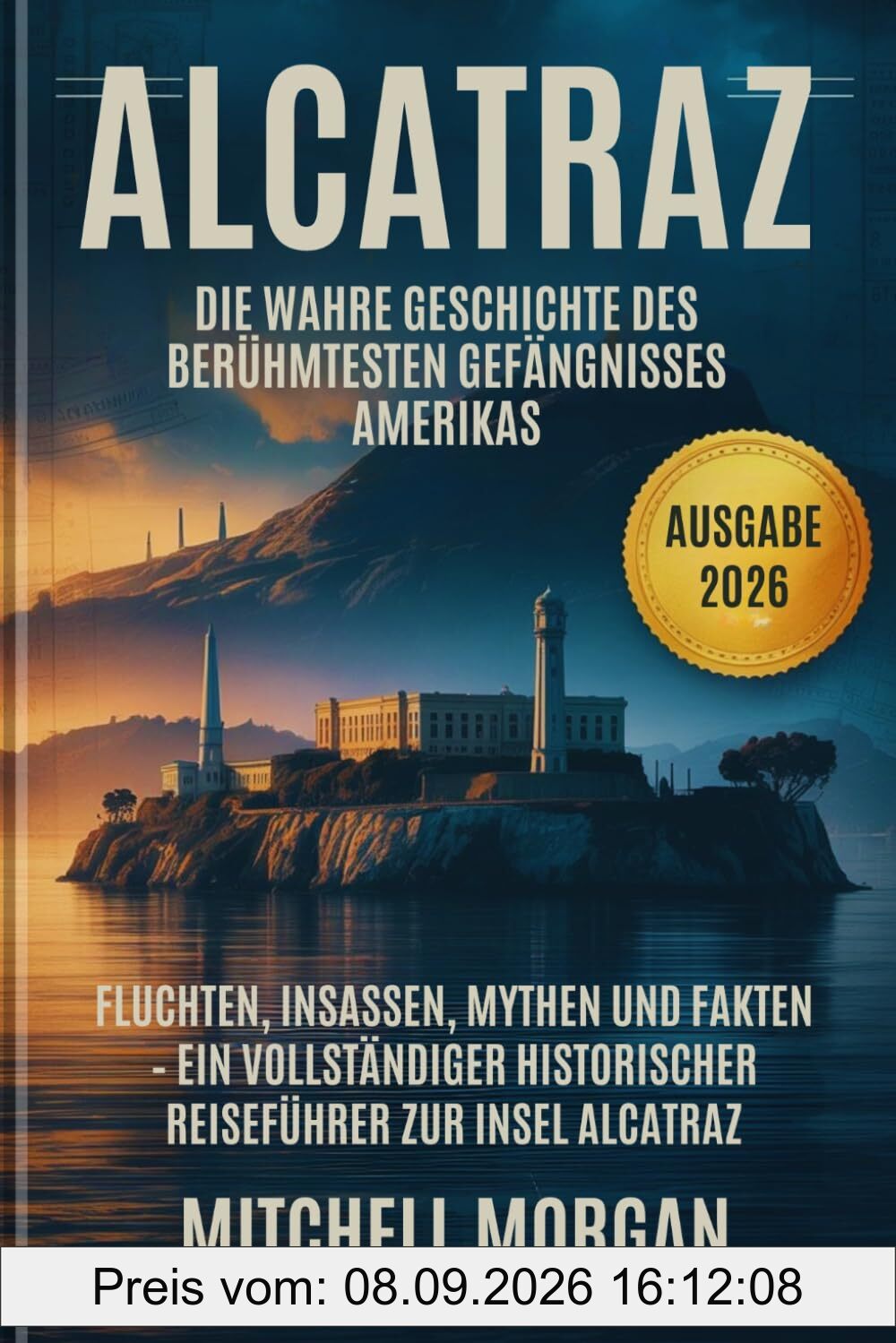 Alcatraz: Die wahre Geschichte des berühmtesten Gefängnisses Amerikas: Fluchten, Insassen, Mythen und Fakten – Ein vollständiger historischer ... 2026) (Mitchell Morgan True Crime Series)