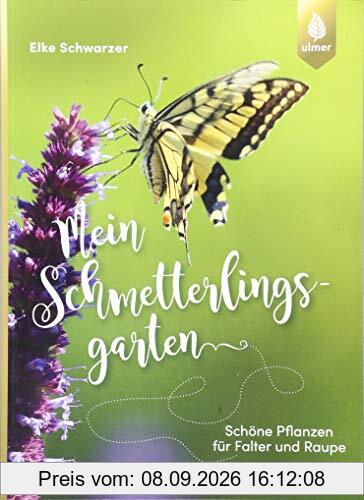 Mein Schmetterlingsgarten: Schöne Pflanzen für Falter und Raupe