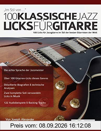 100 klassische Jazz Licks für Gitarre: 100 Licks für Jazzgitarre im Stil der besten Gitarristen der Welt (Jazzgitarre lernen, Band 1)