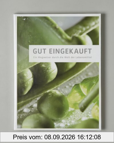Das neue Gut Eingekauft: Ein Wegweiser durch die Welt der Lebensmittel. (Neuauflage von Gut Eingekauft)