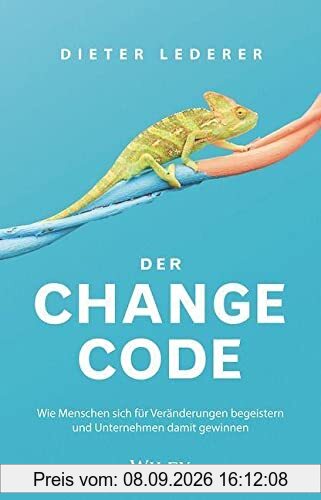 Der Change-Code: Wie Menschen sich für Veränderungen begeistern und Unternehmen damit gewinnen