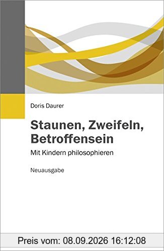Staunen, Zweifeln, Betroffensein: Mit Kindern philosophieren. Neuausgabe