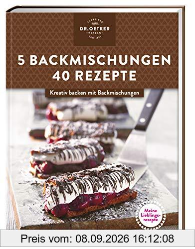 Meine Lieblingsrezepte: 5 Backmischungen – 40 Rezepte: Kreativ backen mit Backmischungen