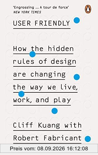 User Friendly: How the Hidden Rules of Design are Changing the Way We Live, Work & Play