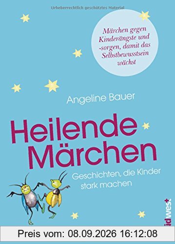 Heilende Märchen: Geschichten, die Kinder stark machen. Märchen gegen Kinderängste und -sorgen, damit das Selbstbewusstsein wächst