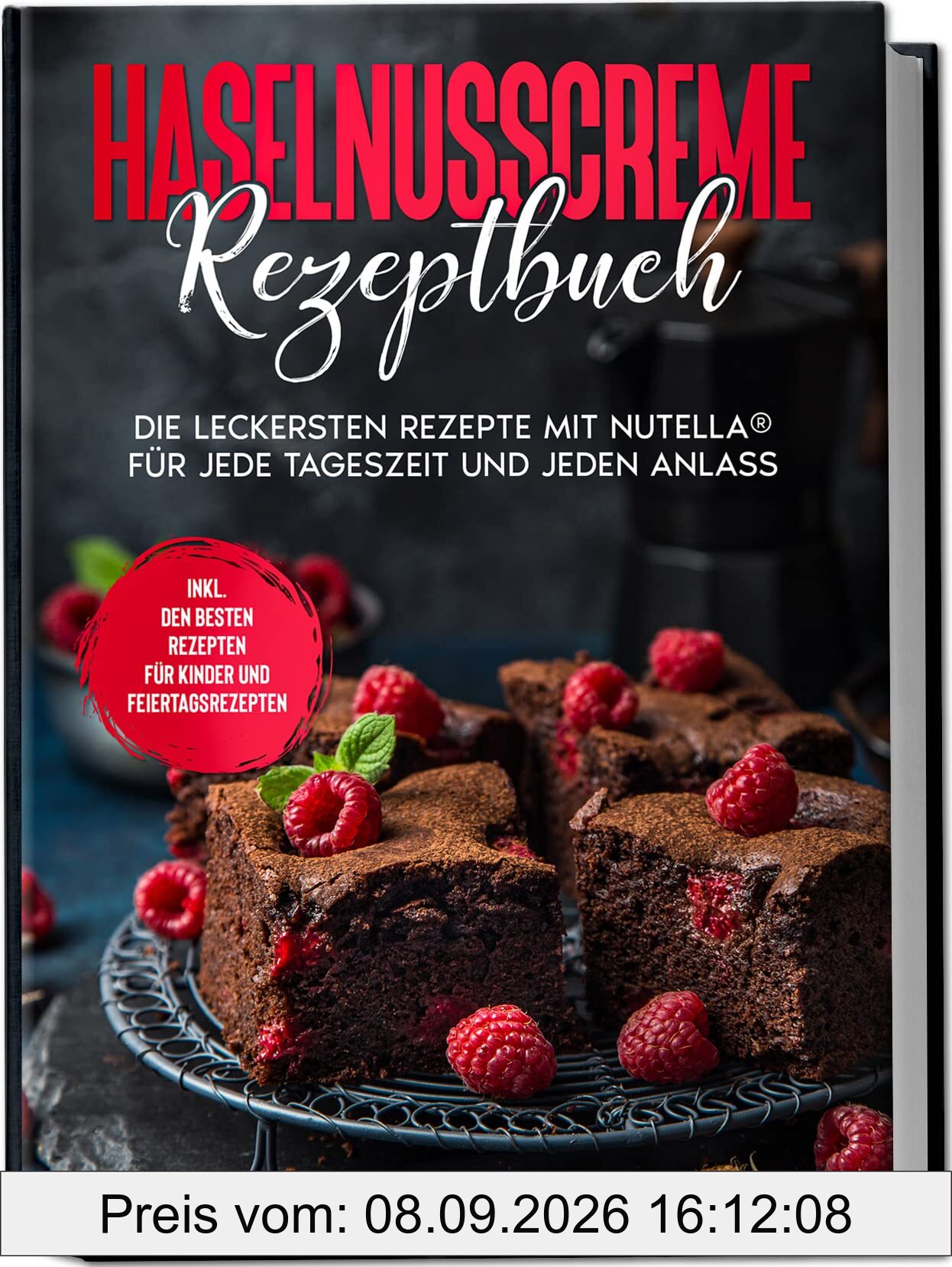 Haselnusscreme Rezeptbuch: Die leckersten Rezepte mit Nutella® für jede Tageszeit und jeden Anlass | inkl. den besten Rezepten für Kinder und Feiertagsrezepten