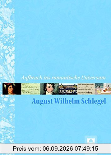 Aufbruch ins romantische Universum - August Wilhelm Schlegel