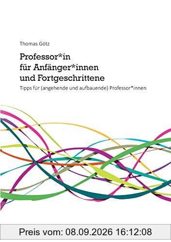 Professor*in für Anfänger*innen und Fortgeschrittene: Tipps für (angehende und aufbauende) Professor*innen
