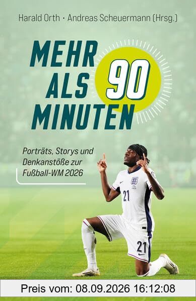 Mehr als 90 Minuten: Porträts, Storys und Denkanstöße zur Fußball-WM 2026 - Begleiter zur Fußball-Weltmeisterschaft: christliche Andachten, Impulse & Spieler-porträts für Public Viewing oder Stadion