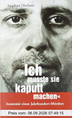 Ich musste sie kaputtmachen. Anatomie eines Jahrhundert-Mörders