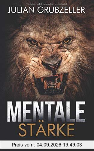 Mentale Stärke: Erfolgreich im Leben mit dem richtigen Mentaltraining und gestärktem Selbstbewusstsein: Mentale Stärke trainieren und entwickeln, lerne von Spitzensportlern und Führungskräften.