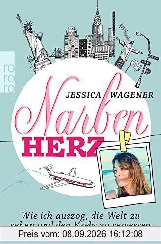 Narbenherz: Wie ich auszog, die Welt zu sehen und den Krebs zu vergessen