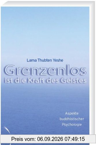 Grenzenlos ist die Kraft des Geistes: Aspekte buddhistischer Psychologie