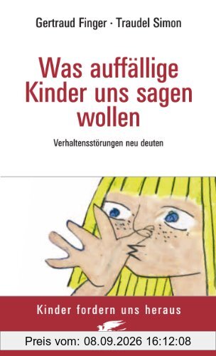 Was auffällige Kinder uns sagen wollen: Verhaltensstörungen neu deuten