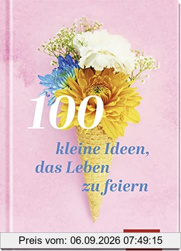 100 kleine Ideen, das Leben zu feiern