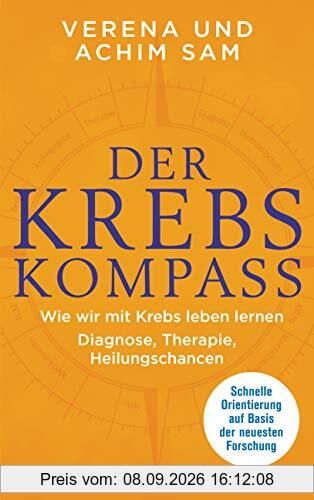 Der Krebs-Kompass: Wie wir mit Krebs leben lernen - Diagnose, Therapie, Heilungschancen. Schnelle Orientierung auf Basis der neuesten Forschung