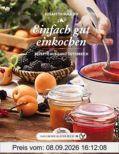 Das große kleine Buch: Einfach gut einkochen: Rezepte aus ganz Österreich