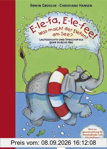 E-le-fa, E-le-fee! Was macht der Elefant am See?: Lautgedichte und Sprachspiele quer durchs ABC