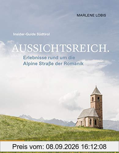 Aussichtsreich: Erlebnisse rund um die Alpine Straße der Romanik: Insider-Guide Südtirol