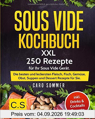 SOUS VIDE KOCHBUCH: XXL. 250 Rezepte für Ihr Sous Vide Gerät. Die besten und leckersten Fleisch, Fisch, Gemüse, Obst, Suppen und Dessert Rezepte für Sie. Inkl. Drinks & Cocktails Rezepte