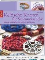 Keltische Knoten für Schmuckstücke: 18 Flecht- und Knüpfprojekte Schritt für Schritt erklärt