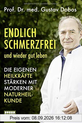 Endlich schmerzfrei und wieder gut leben: Die eigenen Heilkräfte stärken mit moderner Naturheilkunde