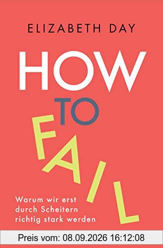 How to fail: Warum wir erst durch Scheitern richtig stark werden