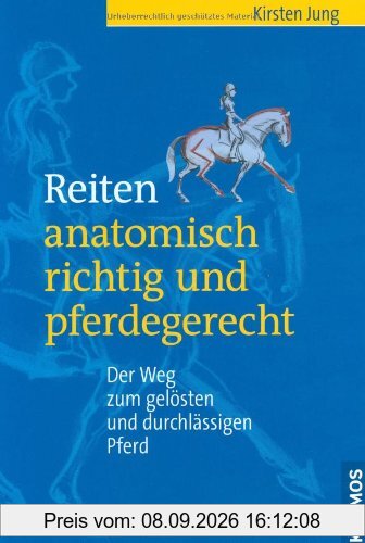 Reiten - anatomisch richtig und pferdegerecht: Der Weg zum gelösten und durchlässigen Pferd
