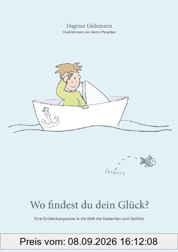 Wo findest du dein Glück?: Eine Entdeckungsreise in die Welt der Gedanken und Gefühle