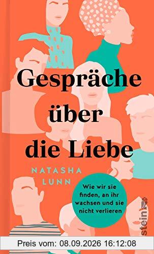 Gespräche über die Liebe: Wie wir sie finden, an ihr wachsen und sie nicht verlieren | Philippa Perry, Hilary Mantel, Dolly Alderton und viele mehr verraten wie man Liebe findet – und behält