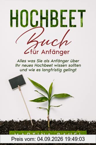 Hochbeet Buch für Anfänger: Alles was Sie als Anfänger über Ihr neues Hochbeet wissen sollten und wie es langfristig gelingt