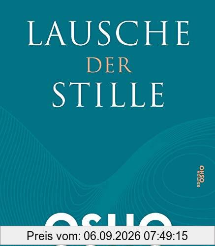 Lausche der Stille: Einsichten in Meditation (Edition OSHO)