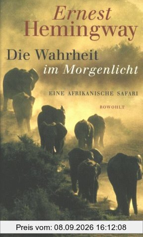 Die Wahrheit im Morgenlicht: Eine afrikanische Safari. Herausgegeben und mit einem Vorwort von Patrick Hemingway