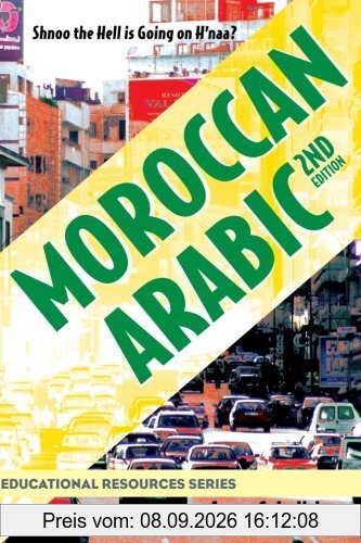 Moroccan Arabic: Shnoo the Hell is Going On H'naa? A Practical Guide to Learning Moroccan Darija - the Arabic Dialect of Morocco (2nd edition) (Educational Resources)