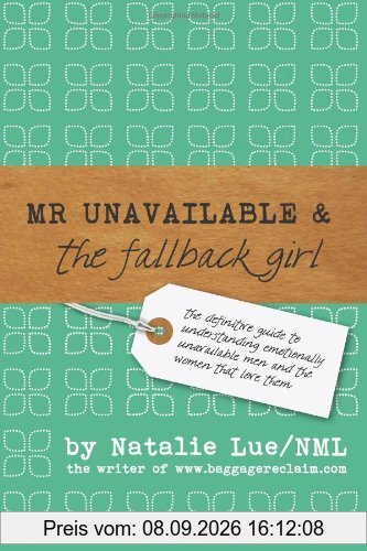 Mr. Unavailable and the Fallback Girl: The Definitive Guide to Understanding Emotionally Unavailable Men and the Women that Love Them