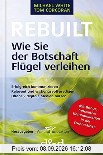 Rebuilt – Wie Sie der Botschaft Flügel verleihen: Erfolgreich kommunizieren, relevant und wirkungsvoll predigen, offensiv digitale Medien nutzen