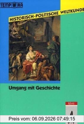 Historisch-Politische Weltkunde. TEMPORA Kursmaterialien Geschichte. Sekundarstufe II /Kollegstufe: Historisch-politische Weltkunde, Umgang mit Geschichte
