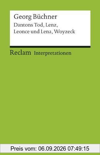 Interpretationen: Georg Büchner: Dantons Tod, Lenz, Leonce und Lena, Woyzeck