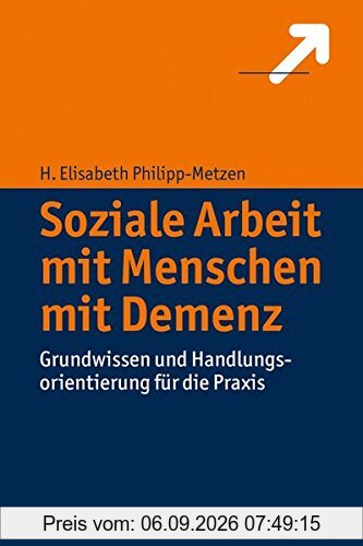 Soziale Arbeit mit Menschen mit Demenz: Grundwissen und Handlungsorientierung für die Praxis