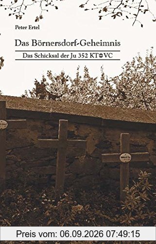Das Börnersdorf-Geheimnis: Das Schicksal der Ju 352 KT+VC