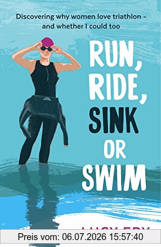 Lucy Fry Run, Ride, Sink Or Swim, A Year In The Exhilarating And Addictive World Of Women's Triathlon
