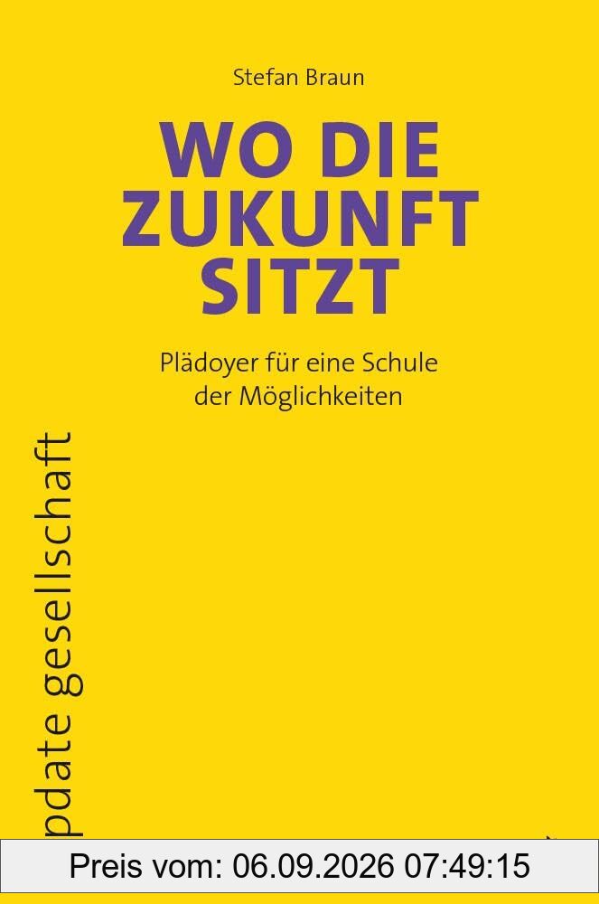 Wo die Zukunft sitzt: Plädoyer für eine Schule der Möglichkeiten (update gesellschaft)