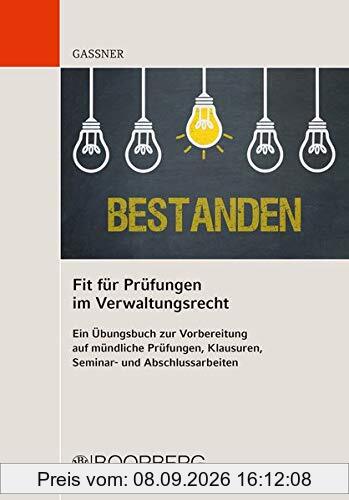 Fit für Prüfungen im Verwaltungsrecht: Ein Übungsbuch zur Vorbereitung auf mündliche Prüfungen, Klausuren, Seminar- und Abschlussarbeiten