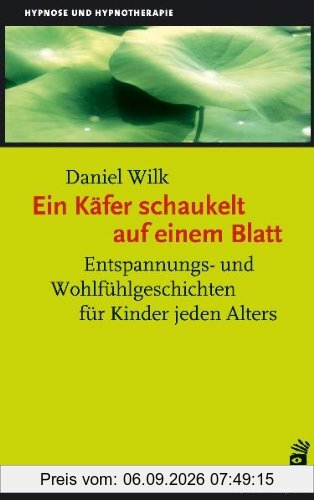 Ein Käfer schaukelt auf einem Blatt: Entspannungs- und Wohlfühlgeschichten für Kinder jeden Alters