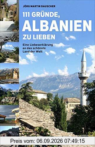 111 Gründe, Albanien zu lieben: Eine Liebeserklärung an das schönste Land der Welt