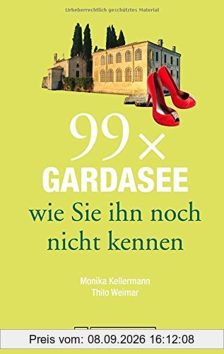 Gardasee Reiseführer: 99 x Gardasee, wie Sie ihn noch nicht kennen. Erstaunliches und Überraschendes vom Gardasee, aus dem Trentino und der Umgebung. Denn der Gardasee ist mehr als Wein und Wandern.