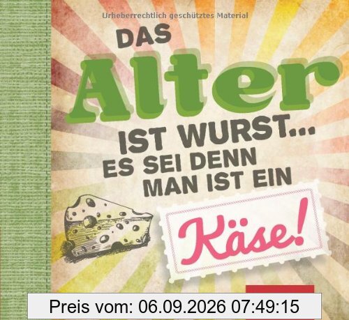 Das Alter ist Wurst, es sei denn man ist ein Käse